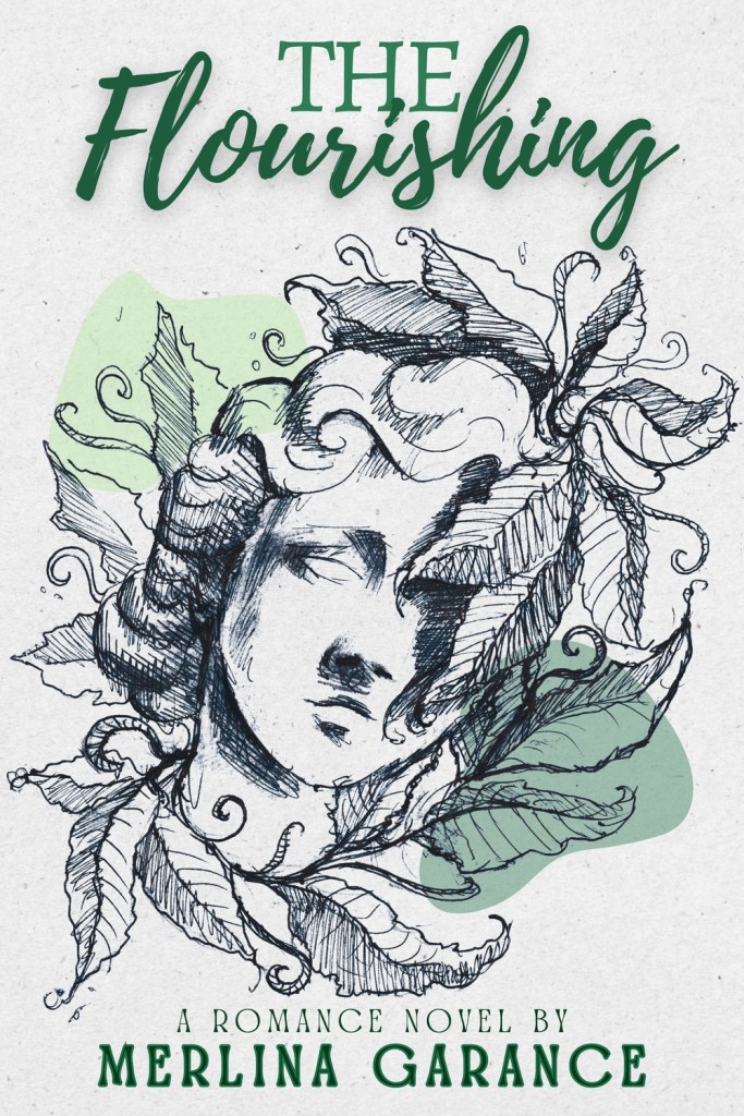 A woman’s face draw in black ink, surrounded by leaves. She looks like a Greek statue. Underneath her are spots of green. The background looks like beige paper. The title, above the image, is written in dark green and reads ‘The Flourishing’. At the bottom of the cover is written « a romance novel by Merlina Garance »